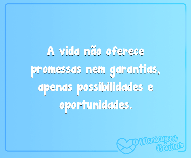 A vida não oferece promessas nem garantias